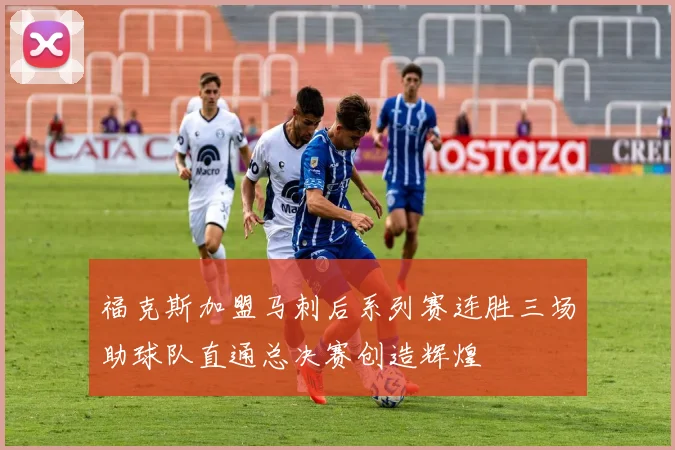 福克斯加盟马刺后系列赛连胜三场助球队直通总决赛创造辉煌